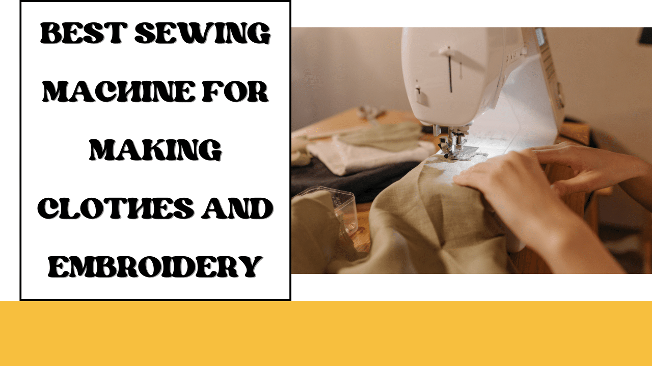Best Sewing Machine for Making Clothes and Embroidery | LetMeSewing