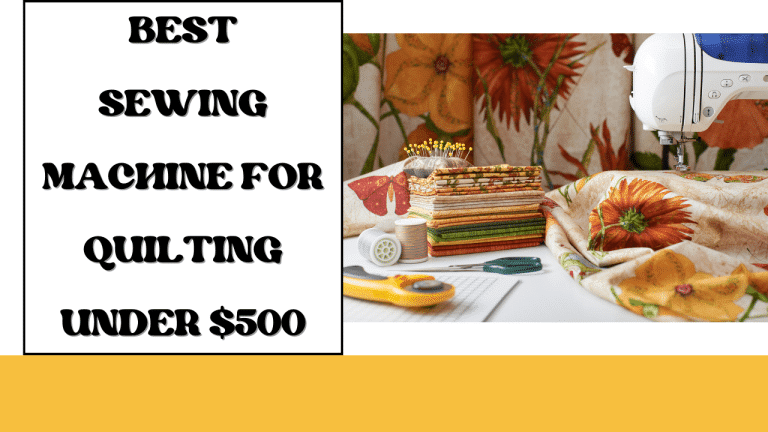 Best Sewing Machine for Quilting Under $500