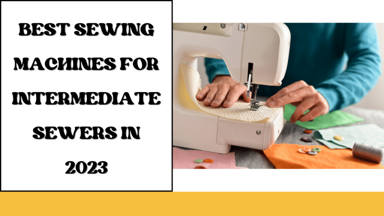 Best Sewing Machines for Intermediate Sewers in 2023
